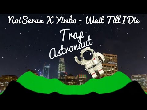 NoiSerux X Yimbo - Wait Till I Die