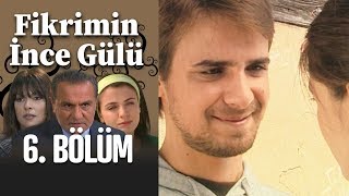 Fikrimin İnce Gülü 6. Bölüm