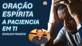 🙏 ORAÇÃO ESPIRITA A PRECE DA PACIENCIA EM TI DIVALDO FRANCO 🙏#canaldodegar