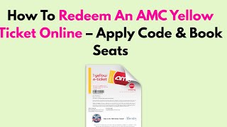 How To Redeem An AMC Yellow Ticket Online – Apply Code & Book Seats