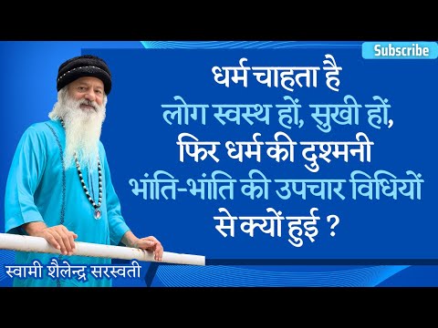 धर्म चाहता है लोग स्वस्थ हों,सुखी हों,फिर धर्म की दुश्मनी भांति-भांति की उपचार विधियों से क्यों हुई?