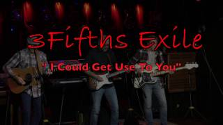 3Fifths Exile  &quot;I Could Get Use To You&quot;