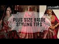PLUS SIZE BRIDE STYLING TIPS LEHENGA STYLING HEAVY ARMS STYLING BELLY FAT HIDE TIPS FASHION