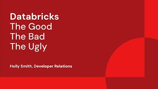 Databricks, the Good, the Bad and the Ugly