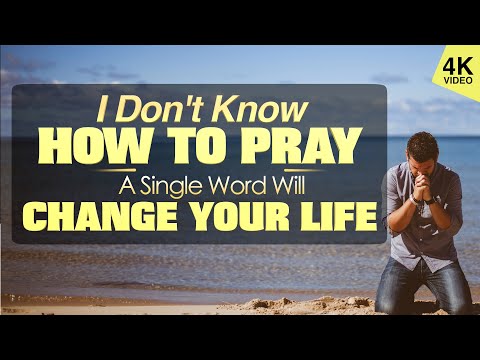 I DON'T KNOW HOW TO PRAY - A SINGLE WORD WILL CHANGE YOUR LIFE