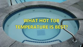 What Is The Best Hot Tub Water Temperature?