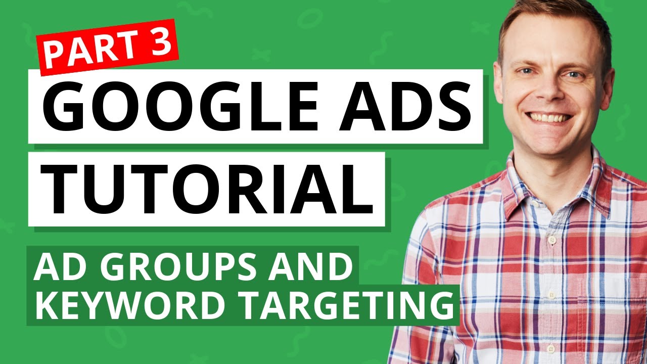 Ad Groups and Keyword Targeting in Google Ads – Google Ads Tutorial Lesson 3