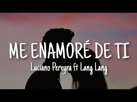 Luciano Pereyra, Lang Lang - Me Enamoré De Ti (Letra/Lyrics)