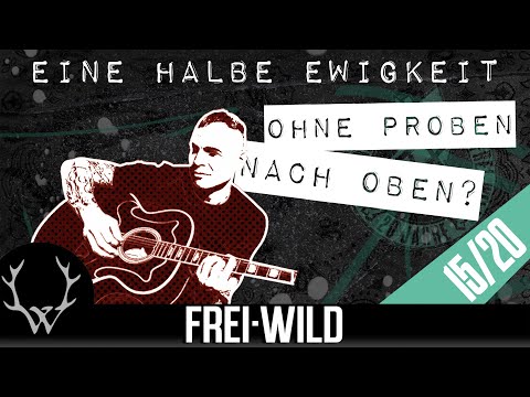 EINE HALBE EWIGKEIT [15]: Ohne PROBEN nach oben? - 20 Jahre Frei.Wild