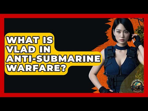 What Is VLAD In Anti-Submarine Warfare? - Tactical Warfare Experts