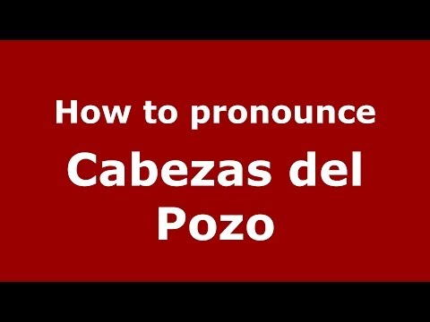 How to pronounce Cabezas del Pozo (Spanish/Spain) - PronounceNames.com