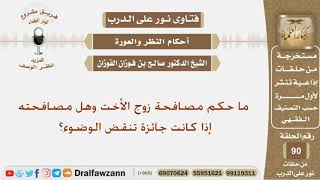 ما حكم مصافحة زوج الأخت وهل مصافحته إذا كانت جائزة تنقض الوضوء؟ الشيخ صالح بن فوزان الفوزان image