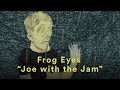 Frog Eyes - "Joe with the Jam"