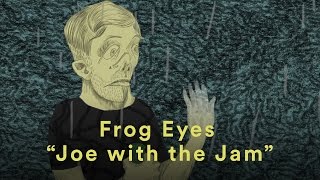 Frog Eyes - "Joe with the Jam"