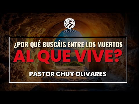 ¿Por qué buscáis entre los muertos al que vive? - Chuy Olivares