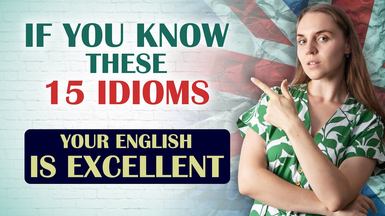 If You Know These 15 Idioms, Your English is EXCELLENT!