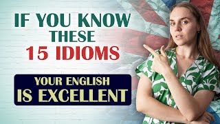 If You Know These 15 Idioms, Your English is EXCELLENT!