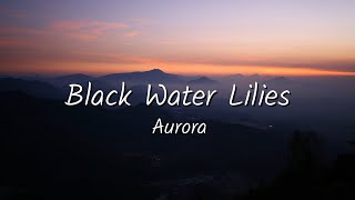Aurora - Black Water Lilies (Lyric)