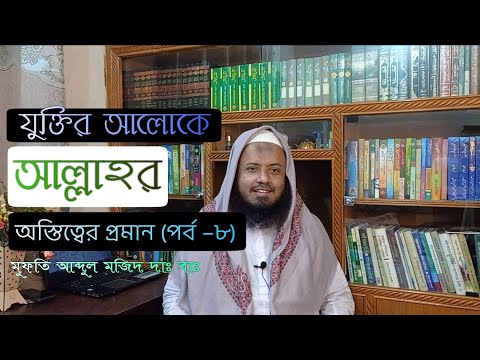 যুক্তির আলোকে আল্লাহর অস্তিত্বের প্রমাণ (পর্ব-৮) – মুফতি আব্দুল মজিদ