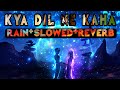 KYA DIL NE KAHA RAIN SLOWED REVERB Kyadilnekaha Slowedandreverb Song