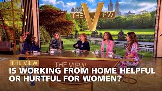 Is Working From Home Helpful Or Hurtful For Women? | The View