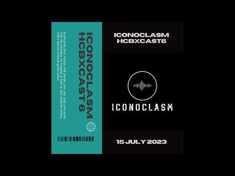 HCBXCast Vol 6 - Iconoclasm - 15th July 2023 - 7pm GMT