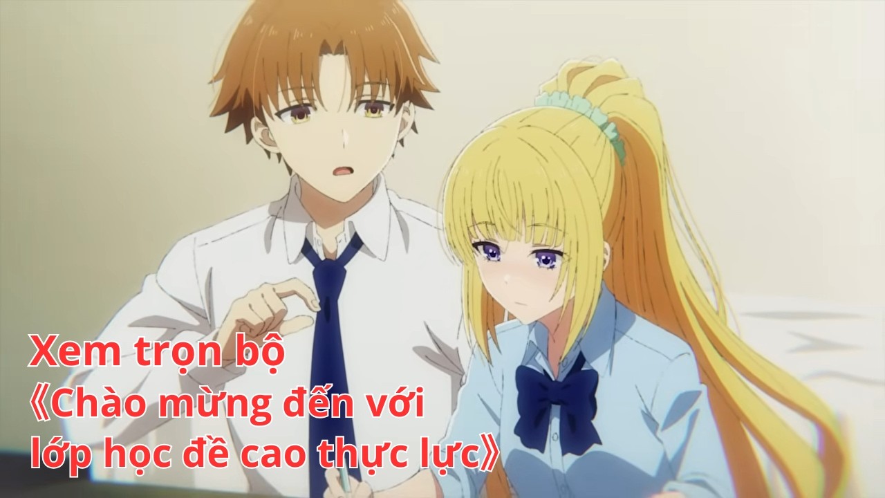[Anime trọn bộ] Chào mừng đến với lớp học đề cao thực lực [Việt sub]
