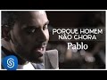 Pablo - Porque Homem Não Chora - (Vídeo Oficial ...