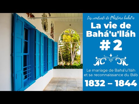 La vie de Baha'u'llah #02: Le mariage de Baha'u'llah et sa reconnaissance du Bab (1832-1844)