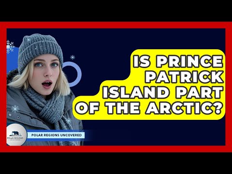 Is Prince Patrick Island Part Of The Arctic? - Polar Regions Uncovered