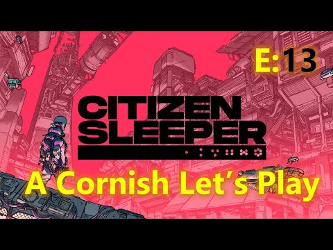 Citizen Sleeper: A Cornish Let's Play: E13