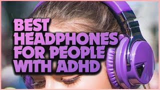 The Best Headphones for ADHD: A Comprehensive Guide