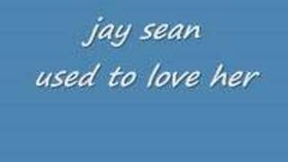 jay sean &quot;used to love her&quot;