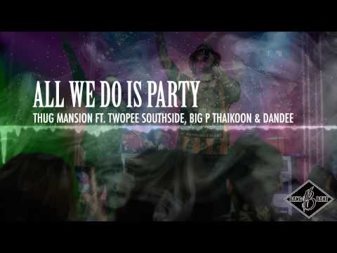 [THUG MANSION] All We Do Is Party feat. Twopee Southside, Big P Thaikoon & Dandee
