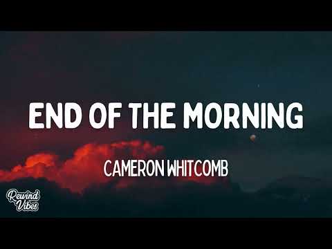 Cameron Whitcomb - End of the Morning (Lyrics) ft. Evan Honer
