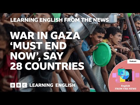 【聽Podcast學英文】28個國家表示「必須立即結束」加薩戰爭(War in Gaza ‘must end now’, say 28 countries: BBC Learning English from the News)