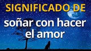 Qué significa soñar con hacer el amor 💤 Interpretación de los Sueños