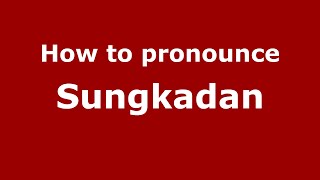 How to pronounce Sungkadan