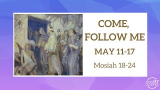 COME, FOLLOW ME | MAY 11-17 | MOSIAH 18-24