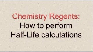Chemistry Regents: How to Perform Half-Life Calculations