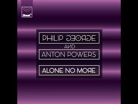 Philip George&Anton Powers - Alone No More