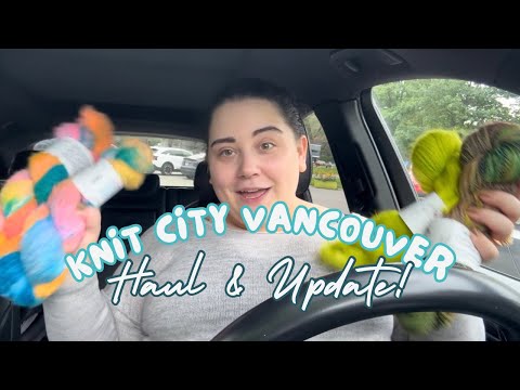 Knit City Vancouver 2025 Haul & A Chatty Update