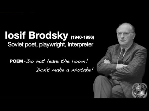 Dead poet society: Iosif Brodsky, Poem - "Do not leave the room! Don't make a mistake!"
