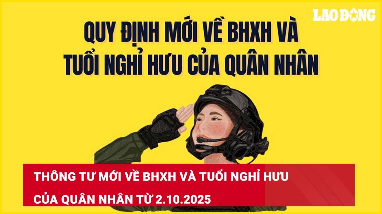 Thông tư mới về BHXH và tuổi nghỉ hưu của quân nhân từ 2.10.2025