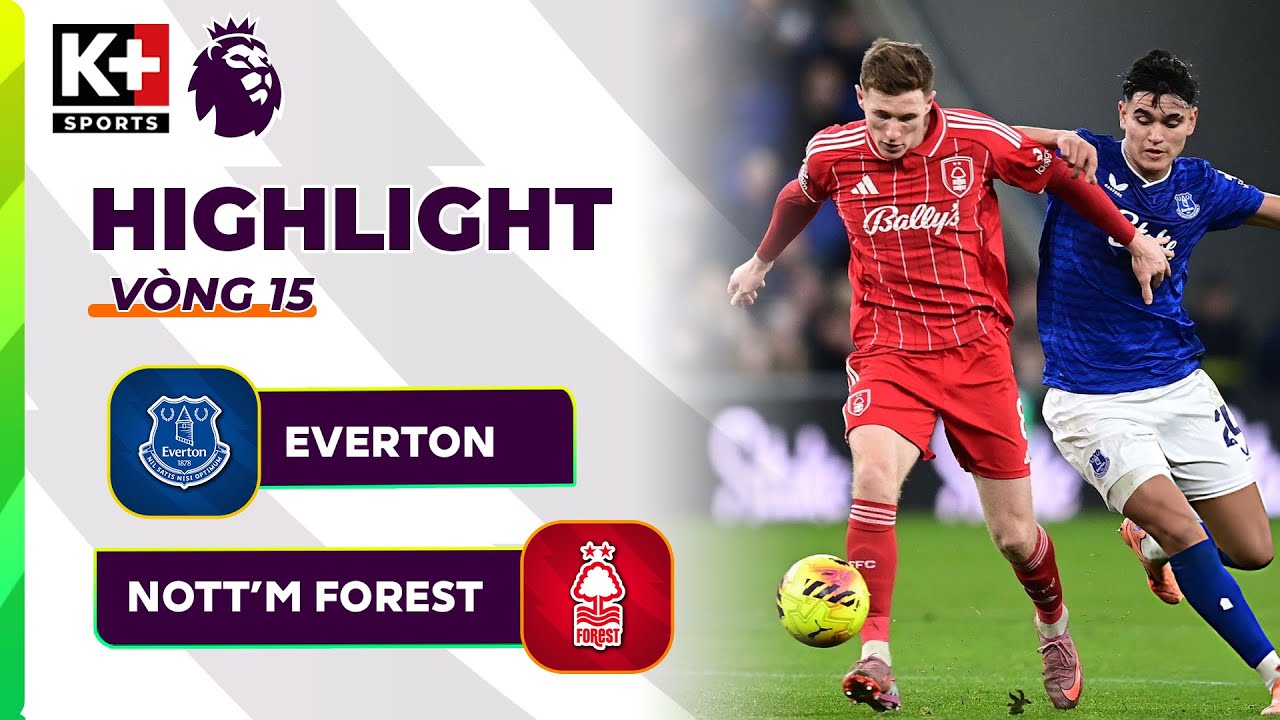 EVERTON - NOTTINGHAM FOREST | NGÀY PHONG ĐỘ THĂNG HOA | NGOẠI HẠNG ANH 25/26