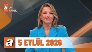 atv Ana Haber | 5 Eylül 2026