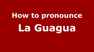 How to pronounce La Guagua