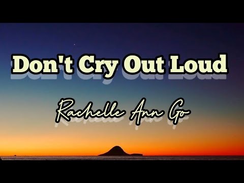 Don't cry out loud - Rachelle Ann Go song lyrics