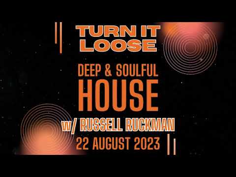 Turn It Loose: DEEP & SOULFUL HOUSE. August 2023 w/ Russell Ruckman