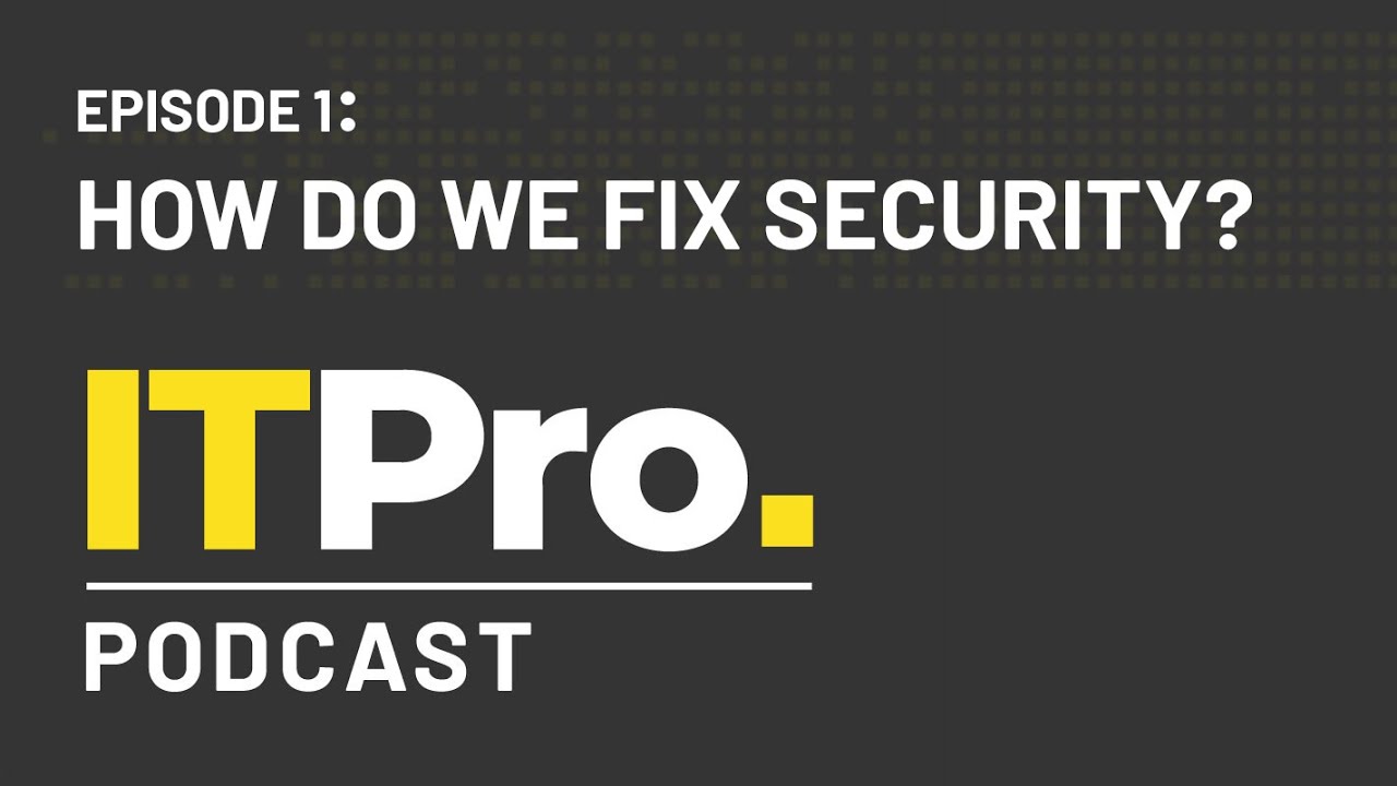 The ITPro Podcast: How do we fix security? - YouTube